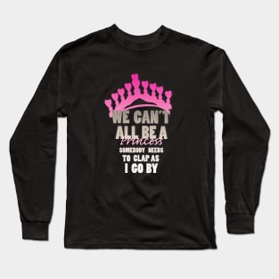 We all can't be a Princess Long Sleeve T-Shirt